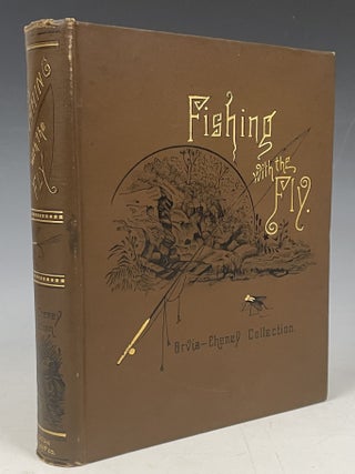 Item #696 Fishing with the Fly. Charles F. Orvis, A. Nelson Cheney